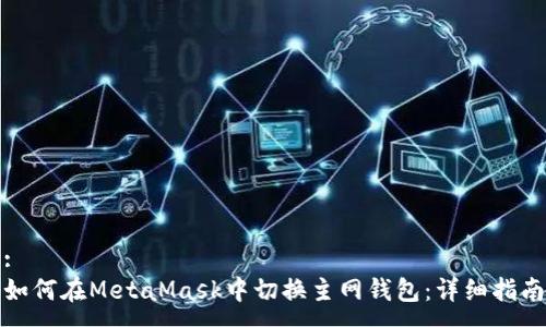 :
如何在MetaMask中切换主网钱包：详细指南